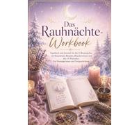 Das Rauhnächte-Workbook: Tagebuch und Journal für die 12 Rauhnächte - mit Brauchtum, Ritualen, Räucherwissen und den 13 Wünschen. Für Einsteigerinnen und Fortgeschrittene