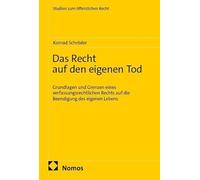 Das Recht auf den eigenen Tod: Grundlagen und Grenzen eines verfassungsrechtlichen Rechts auf die Beendigung des eigenen Lebens
