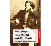 Das Recht auf Faulheit: Widerlegung des 'Rechts auf Arbeit'