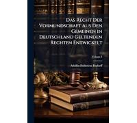 Das Recht Der Vormundschaft Aus Den Gemeinen in Deutschland Geltenden Rechten Entwickelt