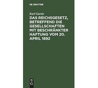 Das Reichsgesetz, Betreffend Die Gesellschaften Mit Beschränkter Haftung Vom 20. April 1892