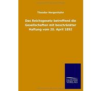 Das Reichsgesetz Betreffend Die Gesellschaften Mit Beschränkter Haftung Vom 20. April 1892