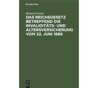 Das Reichsgesetz Betreffend Die Invaliditäts- Und Altersversicherung Vom 22. Juni 1889