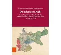 Das Rheinische Recht: Neue Perspektiven auf die Geschichte des französischen Rechts an Rhein und Mosel, ca. 1750 bis 1900