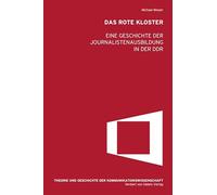 Das Rote Kloster: Eine Geschichte der Journalistenausbildung in der DDR