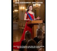 Das Sakrament der Asche: Vom Thron der Pyrenäen zum Altar der Unterwerfung die Verwandlung der Prinzessin Valeria