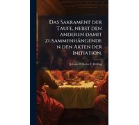 Das Sakrament der Taufe, nebst den anderen damit zusammenhängenden den Akten der Initiation.