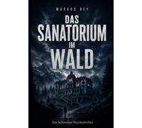 Das Sanatorium im Wald: Ein Schweizer Psychothriller