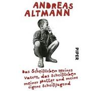 Das Scheißleben meines Vaters, das Scheißleben meiner Mutter und meine eigene Scheißjugend | Andreas Altmann Andreas Altmann (Auteur)