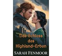 Das Schloss des Highland-Erben: Eine schottische Feinde-zu-Liebhabern-Romance voller Erbschaft, Geheimnisse und Clan-Ehre