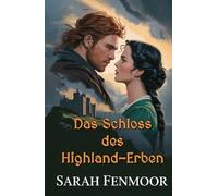Das Schloss des Highland-Erben: Eine schottische Feinde-zu-Liebhabern-Romance voller Erbschaft, Geheimnisse und Clan-Ehre