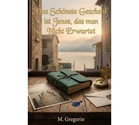 Das Schönste Geschenk ist Jenes, das man Nicht Erwartet: Ein berührender Liebesroman: Geheimnisvolle Geschenke, alte Geheimnisse und eine unerwartete ... das Herz erreicht. Gefühlvolle Erzählkunst.
