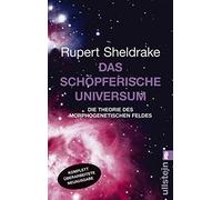 Das schöpferische Universum: Die Theorie des morphogenetischen Feldes