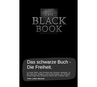 Das schwarze Buch - Die Freiheit.: In einer Welt, die Freiheit als Illusion verkauft, in der Normen, Regeln und Erwartungen uns fesseln, hinterfragt Das Schwarze Buch der Freiheit das…