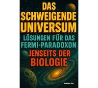 Das schweigende Universum - Lösungen für das Fermi-Paradoxon: Jenseits der Biologie