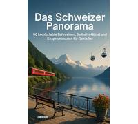 Das Schweizer Panorama: 50 komfortable Bahnreisen, Seilbahn-Gipfel und Seepromenaden für Genießer