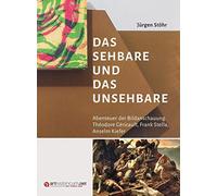 Das Sehbare und das Unsehbare: Abenteuer der Bildanschauung. Théodore Géricault, Frank Stella, Anselm Kiefer