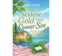 Das Seidene Gold vom Comer See: Ein Vermächtnis aus Liebe, Mut und Maulbeerblättern