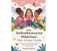 Das selbstbewusste Mädchen: Mein Körper-Guide: Leitfaden für 8- bis 12-Jährige zu Pubertät, Selbstwertgefühl und gesunden Veränderungen