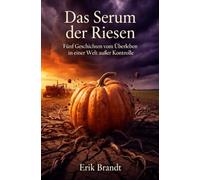 Das Serum der Riesen: Fünf Geschichten vom Überleben in einer Welt außer Kontrolle