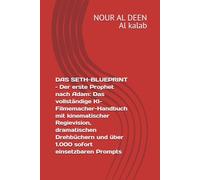 DAS SETH-BLUEPRINT - Der erste Prophet nach Adam: Das vollständige KI-Filmemacher-Handbuch mit kinematischer Regievision, dramatischen Drehbüchern und über 1.000 sofort einsetzbaren Prompts