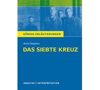 Das siebte Kreuz von Anna Seghers. Textanalyse und Interpretation: Alle erforderlichen Infos für Abitur, Matura, Klausur und Referat plus Abituraufgaben mit Lösungen