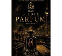 Das siebte Parfum: Ein Roman über Duft, Macht und Erinnerung