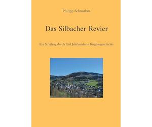 Das Silbacher Revier: Ein Streifzug durch fünf Jahrhunderte Bergbaugeschichte