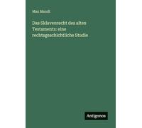 Das Sklavenrecht des alten Testaments: eine rechtsgeschichtliche Studie