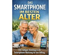 Das Smartphone im besten Alter: Ein ruhiger Einstieg in die Smartphone-Nutzung für den Alltag