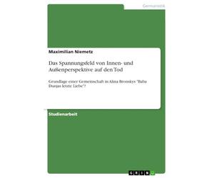 Das Spannungsfeld von Innen- und Außenperspektive auf den Tod: Grundlage einer Gemeinschaft in Alina Bronskys "Baba Dunjas letzte Liebe"?