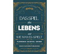 Das Spiel des Lebens und wie man es spielt: Neue Übersetzung der Weisheiten von Florence Scovel Shinn