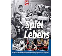 Das Spiel meines Lebens: 50 Fußballberühmtheiten im Interview
