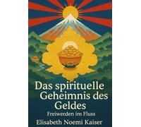 Das spirituelle Geheimnis des Geldes: Freiwerden im Fluss