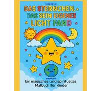 DAS STERNCHEN, DAS SEIN EIGENES LICHT FAND: Ein magische und spirituelle malbuch fur Kinder