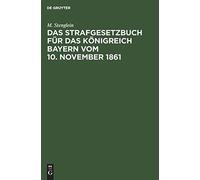 Das Strafgesetzbuch Für Das Königreich Bayern Vom 10. November 1861