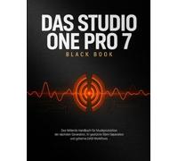 DAS STUDIO ONE PRO 7 BLACK BOOK: Das fehlende Handbuch für Musikproduktion der nächsten Generation, KI-gestützte Stem-Separation und geheime DAW-Workflows