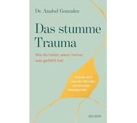 Das stumme Trauma: Wie du heilst, wenn immer was gefehlt hat. Befreie dich von den Wunden emotionaler Abwesenheit
