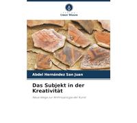 Das Subjekt in der Kreativität: Neue Wege zur Anthropologie der Kunst