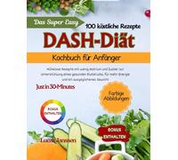 Das Super Easy DASH-Diät Kochbuch für Anfänger: Mühelose Rezepte mit wenig Natrium und Zucker zur Unterstützung eines gesunden Blutdrucks, für mehr Energie und ein ausgeglichenes Gewicht