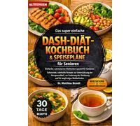 Das super einfache DASH-Diät-Kochbuch & Speisepläne für Senioren: Einfache, natriumarme Mahlzeiten speziell für Senioren: Schonende, nahrhafte Rezepte ... Verdauung und für langfristiges Wohlbefinden.