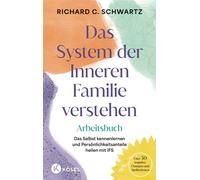 Das System der Inneren Familie verstehen - Arbeitsbuch Das Selbst kennenlernen und Persönlichkeitsanteile heilen mit IFS - Über 50 Impulse, Übungen und Meditationen - Richard C. Schwartz - Kösel-Verla