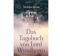 Das Tagebuch von Lord Wyndhorm: Ein Tagebuch aus einer anderen Zeit