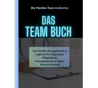 DAS TEAM BUCH: Pflege & Praxis Edition - Das flexible Übergabebuch & Logbuch für Arztpraxen, Pflegeheime, Therapiezentren & Team-Kommunikation
