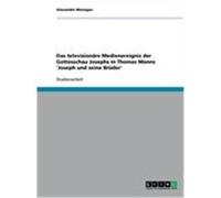 Das television„re Medienereignis der Gottesschau Josephs in Thomas Manns 'Joseph und seine Br der' Monagas, Alexander (Auteur)