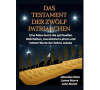 Das Testament der Zwölf Patriarchen: Eine Reise durch die spirituellen Wahrheiten, moralischen Lehren und letzten Worte der Söhne Jakobs