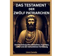 DAS TESTAMENT DER ZWÖLF PATRIARCHEN: Eine Sammlung alter Weisheiten, Tugenden, Laster und der menschlichen Verfassung