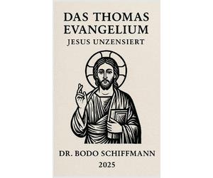 Das Thomas Evangelium: Jesus Unzensiert