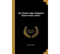 Das Tiroler Jäger-Regiment Kaiser Franz Josef I.