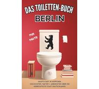 Das Toiletten Buch: BERLIN: Hauptstadt in Häppchen: Geschichten, Fakten & Anekdoten über die verrückteste Stadt Deutschlands - Fun Fact Buch